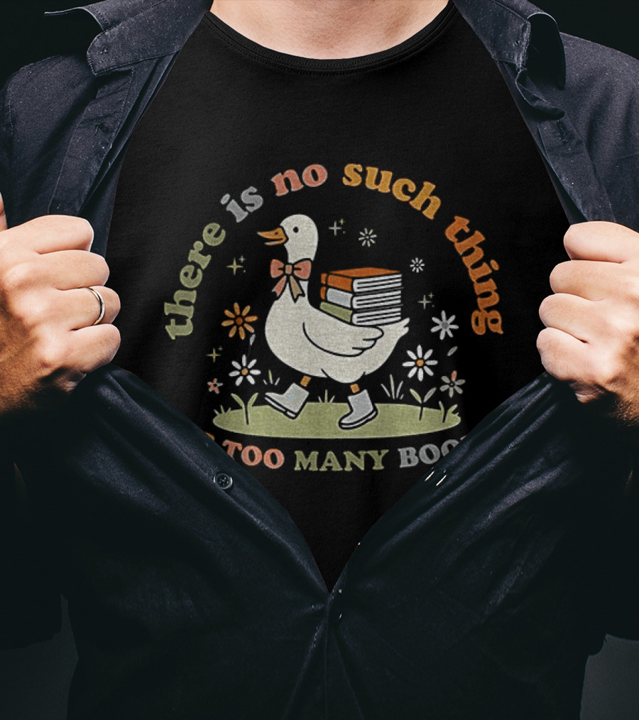 Bookish Goose There Is No Such Thing As Too Many Books Whimsical Literary T-Shirt