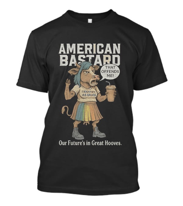 American Bastard Cow That Offends Me Our Future's In Great Hooves T-Shirt