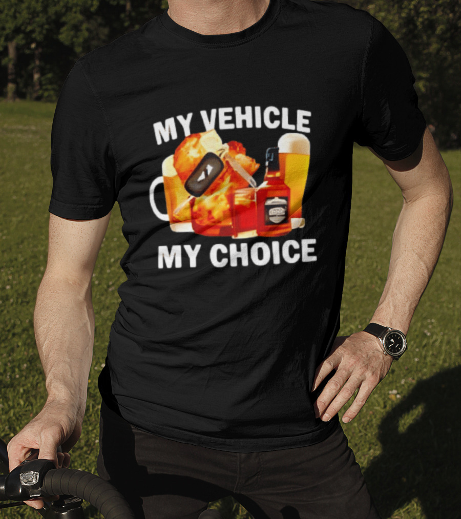 My Vehicle My Choice Beer Whiskey T-Shirt