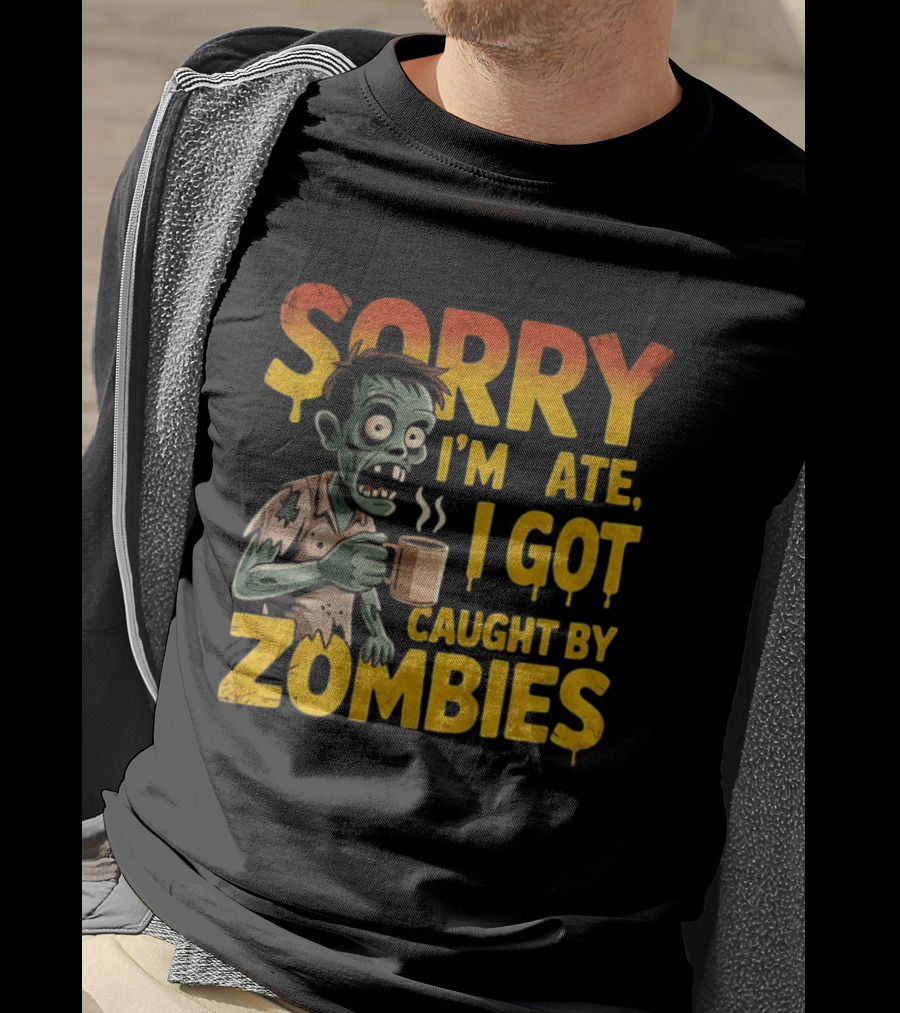 Sorry I'm Late I Got Caught By Zombies Halloween T-Shirt