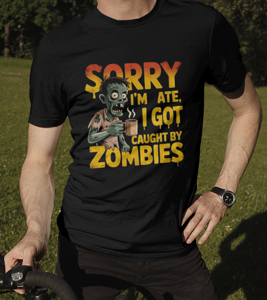 Sorry I'm Late I Got Caught By Zombies Halloween T-Shirt