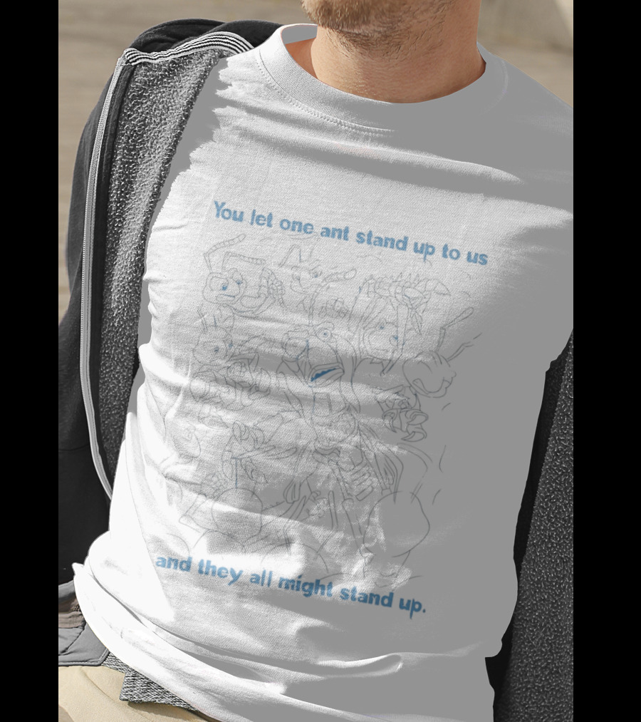 A Bug's Life You Let One Ant Stand Up To Us All Might Stand Up T-Shirt