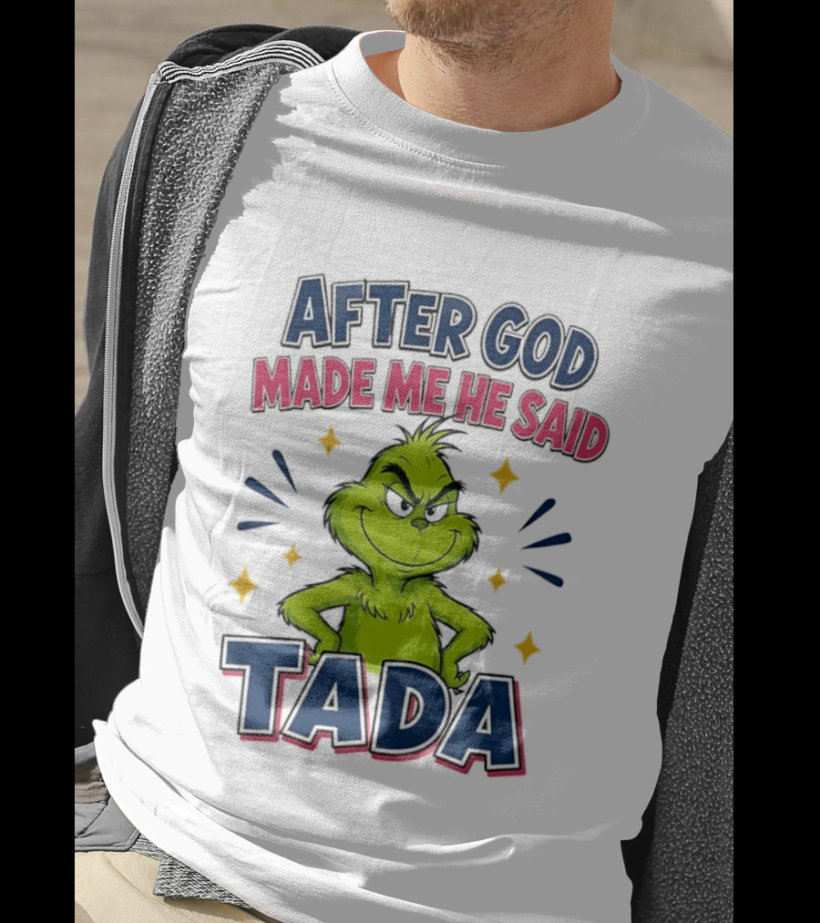 After God Made Me He Said Tada Grinch T-Shirt