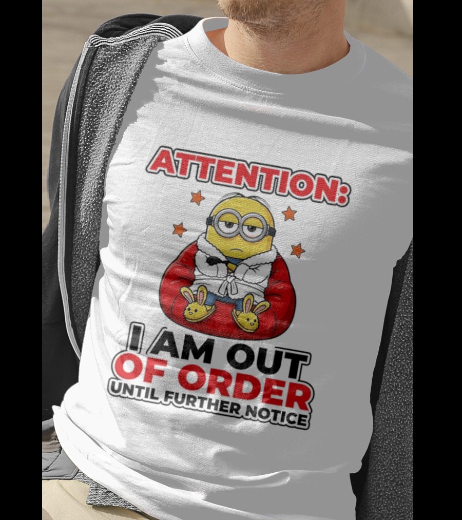 Attention Minion I Am Out Of Order Until Further Notice T-Shirt