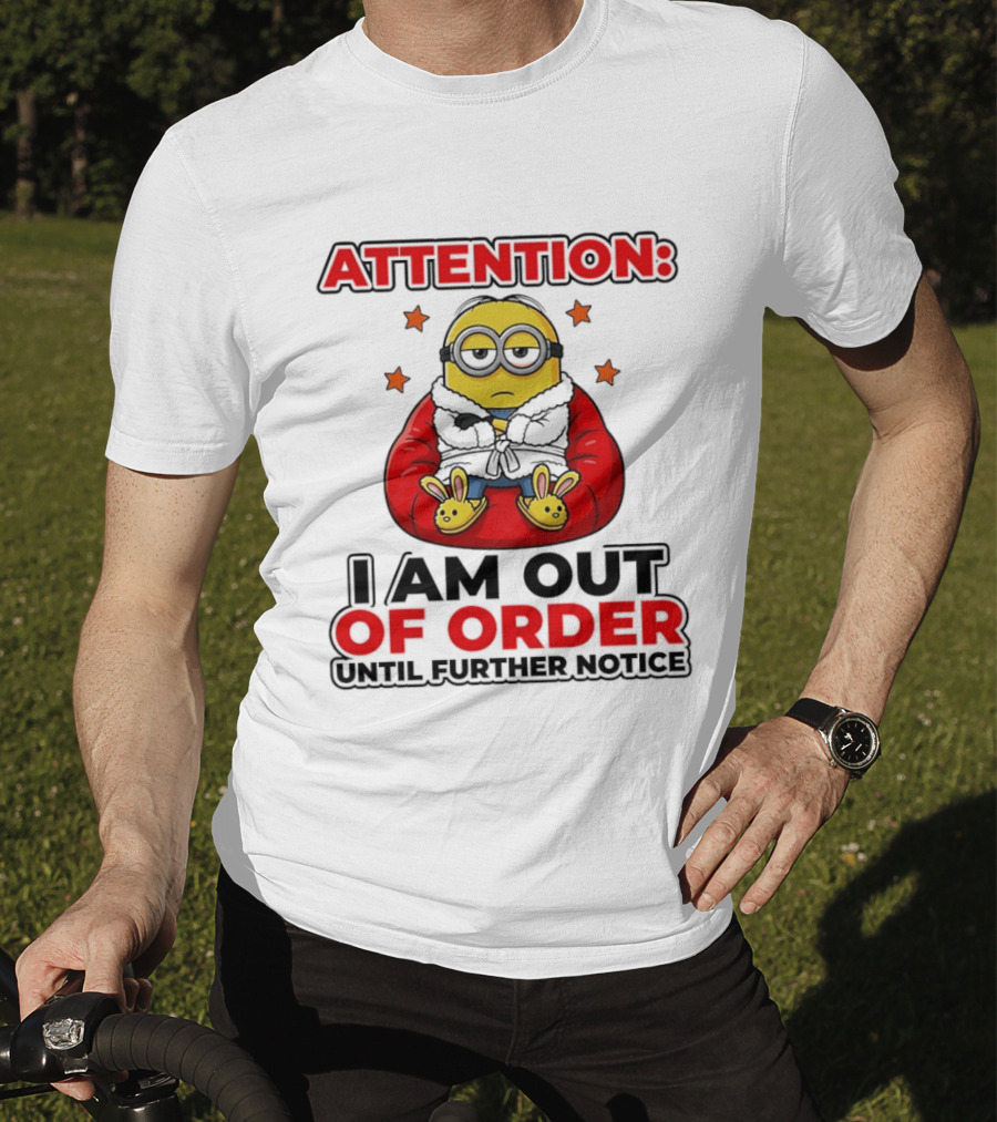 Attention Minion I Am Out Of Order Until Further Notice T-Shirt