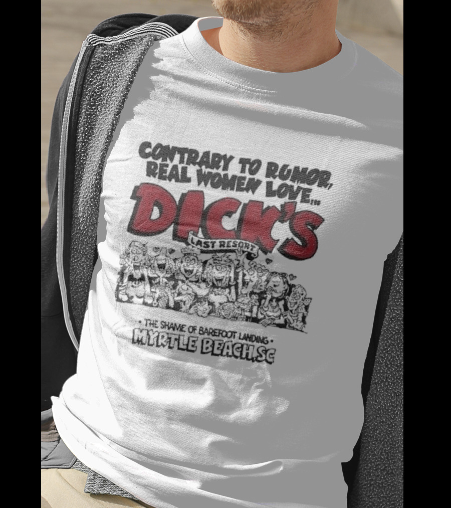 Contrary To Rumor Real Women Love Dick's Last Resort The Shame Of Barefoot Landing Myrtle Beach SC T-Shirt