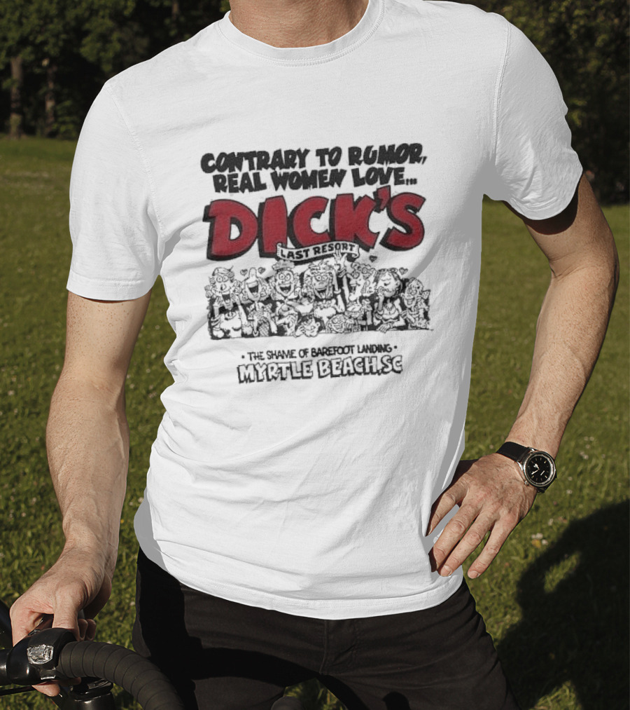 Contrary To Rumor Real Women Love Dick's Last Resort The Shame Of Barefoot Landing Myrtle Beach SC T-Shirt