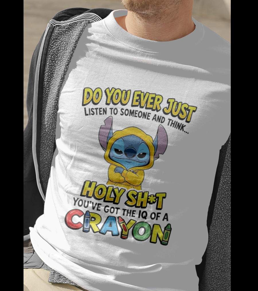 Do You Ever Just Listen To Someone And Think Holy Sh*t You've Got The IQ Of A Crayon Stitch T-Shirt