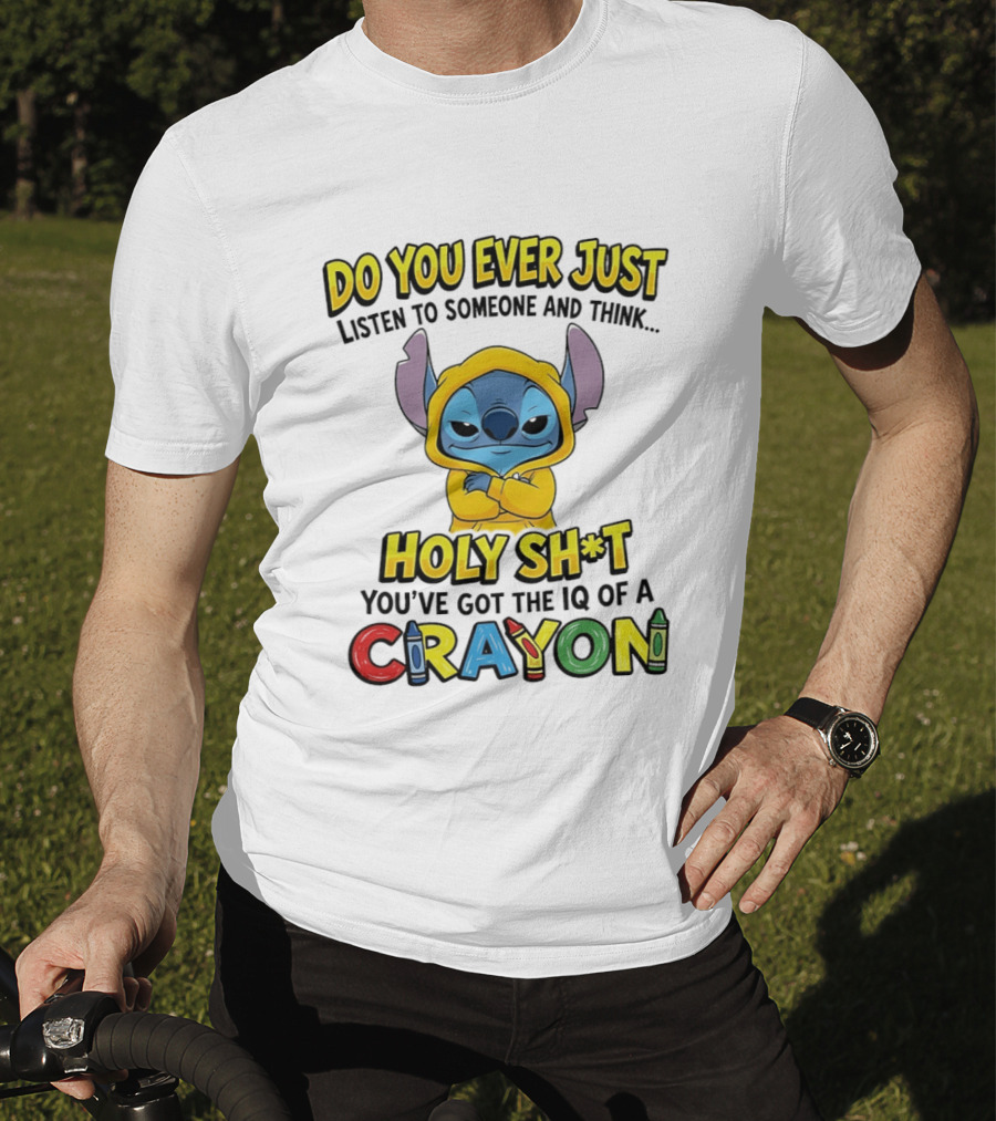 Do You Ever Just Listen To Someone And Think Holy Sh*t You've Got The IQ Of A Crayon Stitch T-Shirt