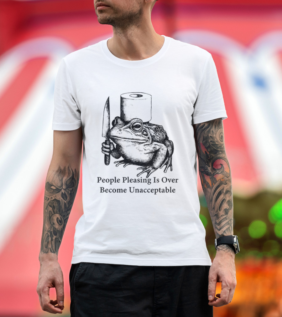 Frog People Pleasing Is Over Become Unacceptable T-Shirt