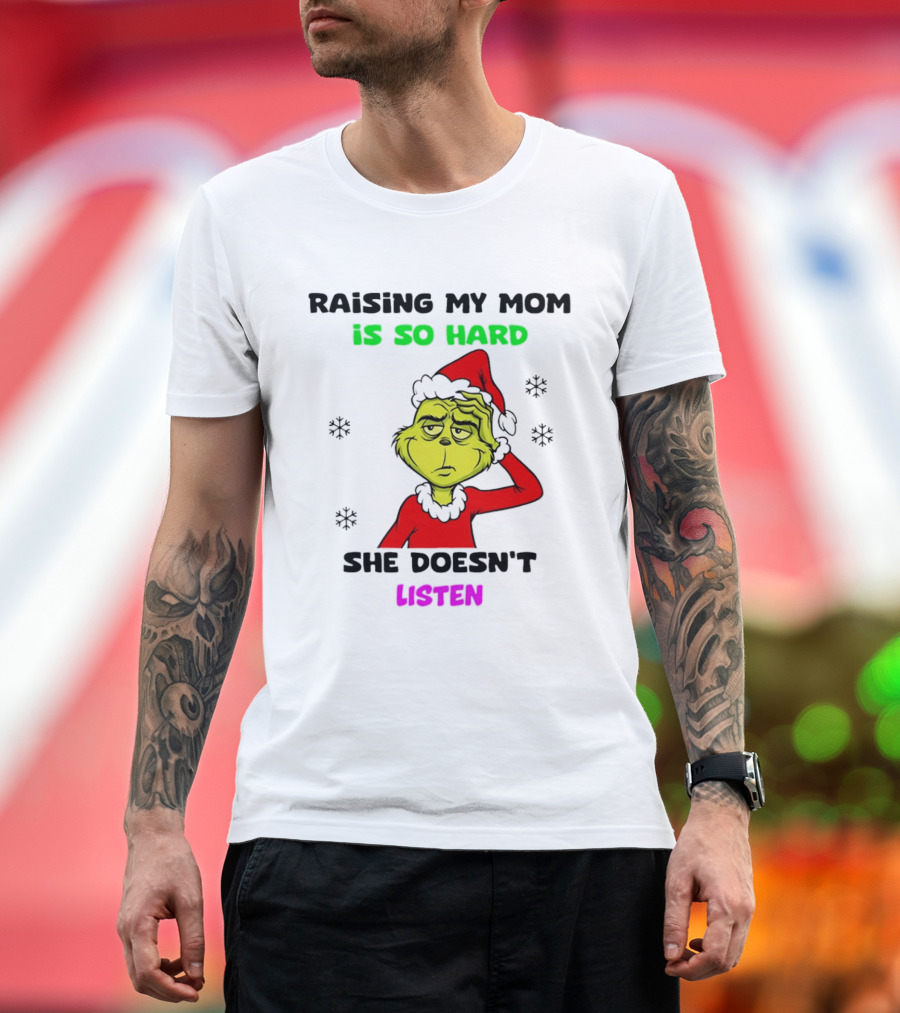 Grinch Raising My Mom Is So Hard She Doesn't Listen Christmas Holiday Humor T-Shirt