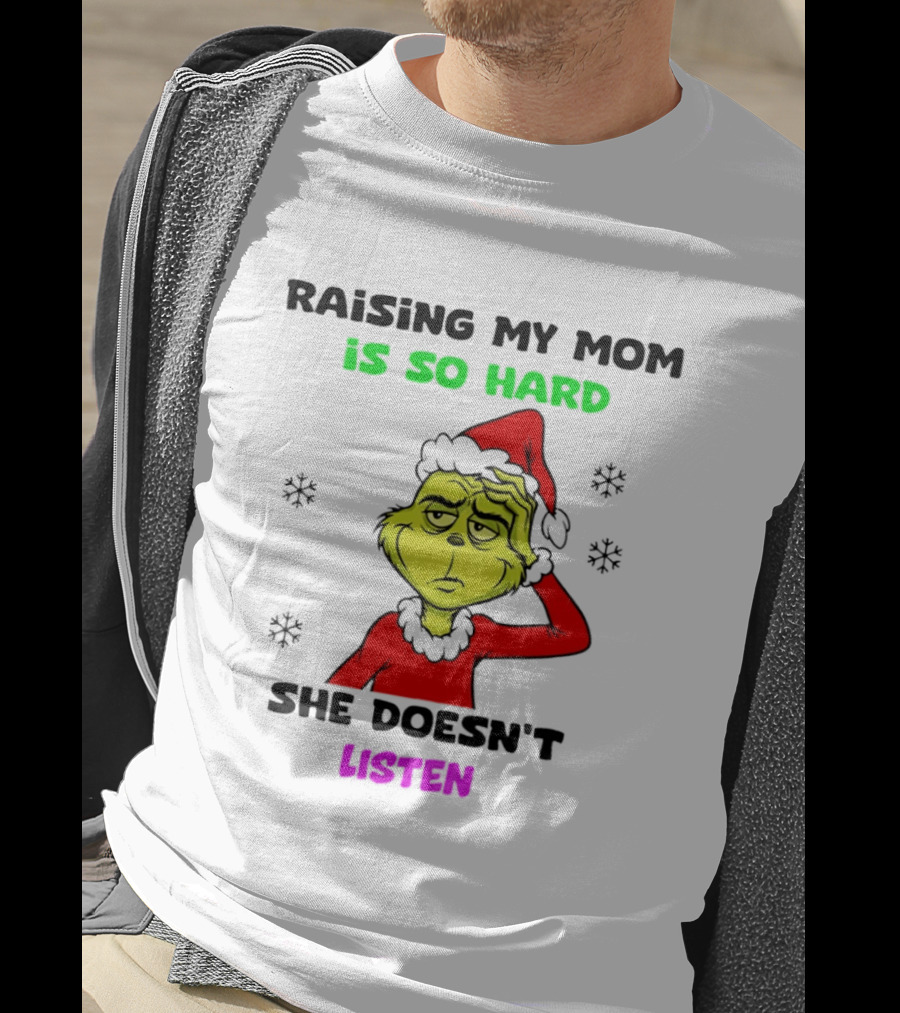Grinch Raising My Mom Is So Hard She Doesn't Listen Christmas Holiday Humor T-Shirt
