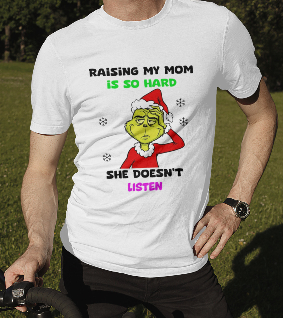 Grinch Raising My Mom Is So Hard She Doesn't Listen Christmas Holiday Humor T-Shirt