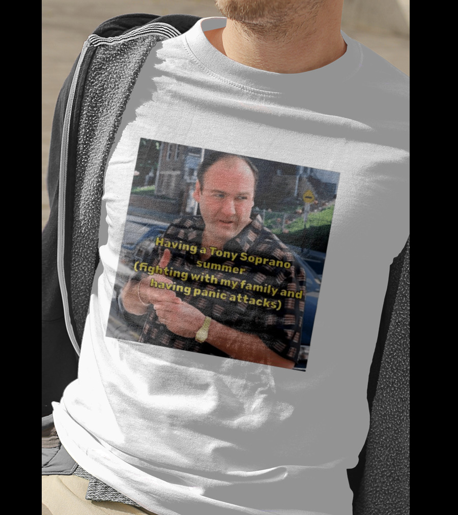 Having A Tony Soprano Summer Fighting With My Family And Having Panic Attacks T-Shirt