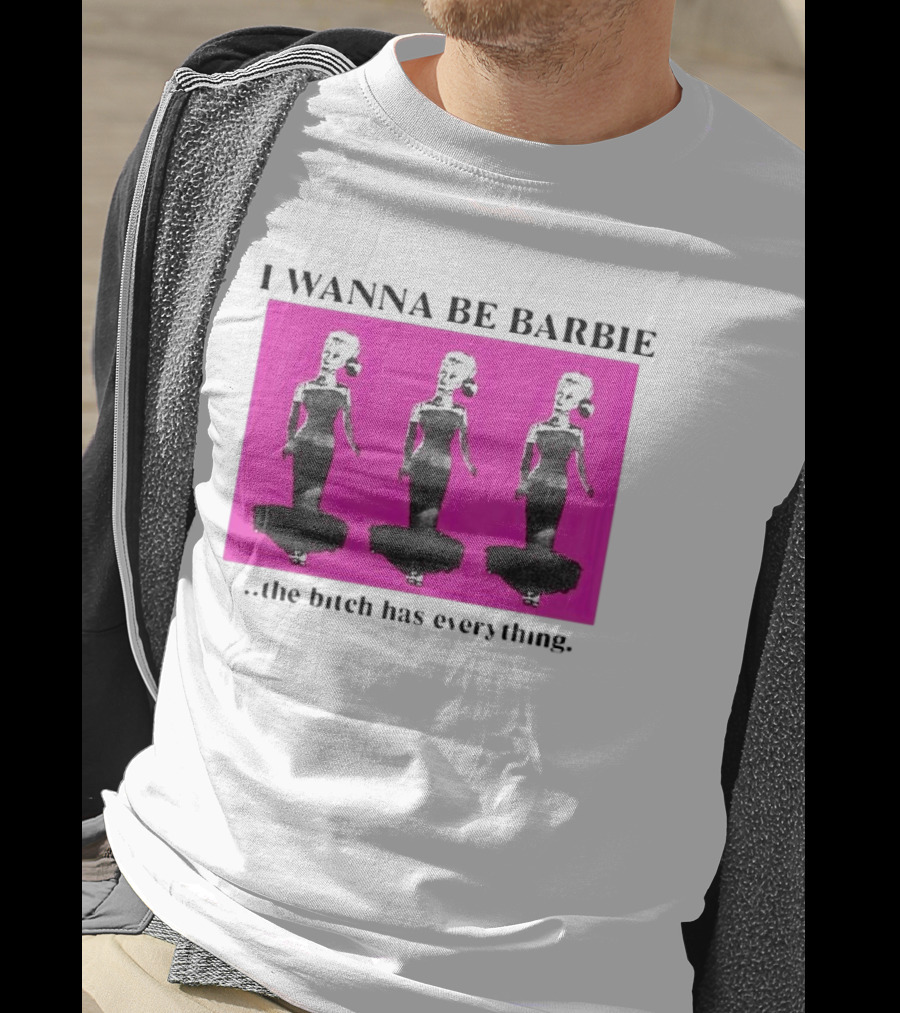 I Wanna Be Barbie The Bitch Has Everything Pink Trio Dolls T-Shirt