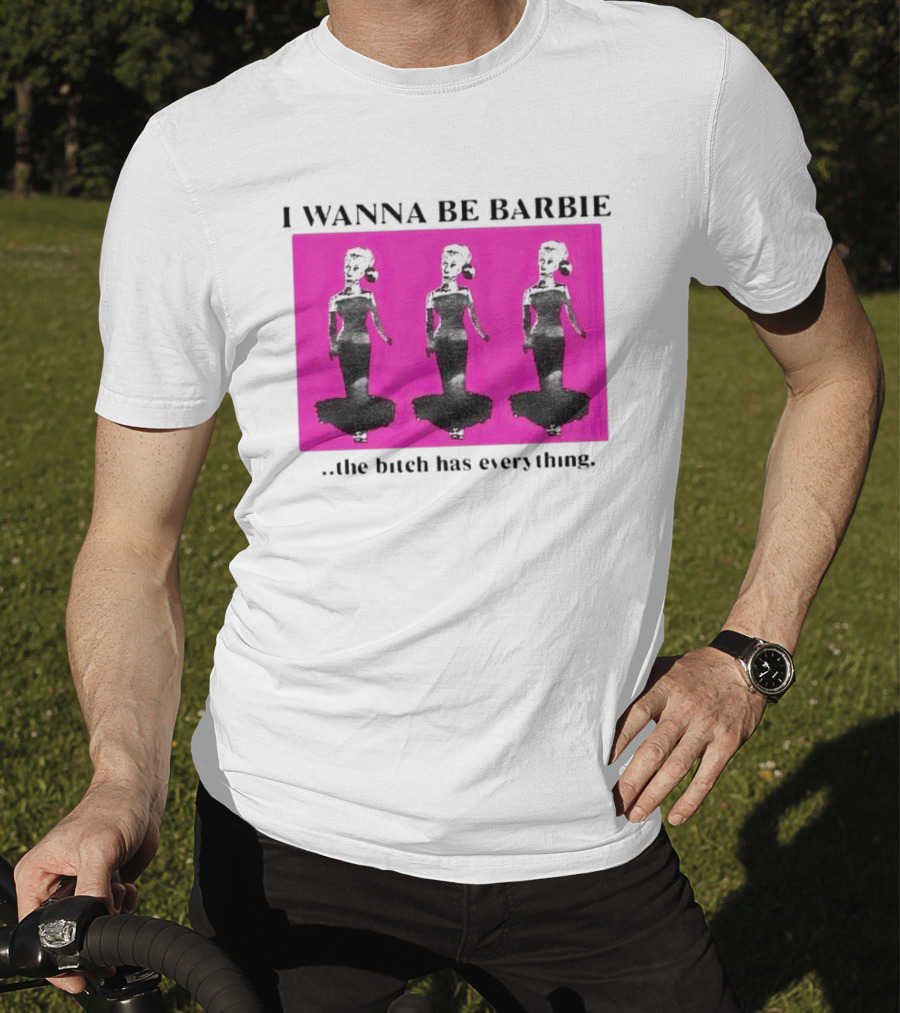 I Wanna Be Barbie The Bitch Has Everything Pink Trio Dolls T-Shirt