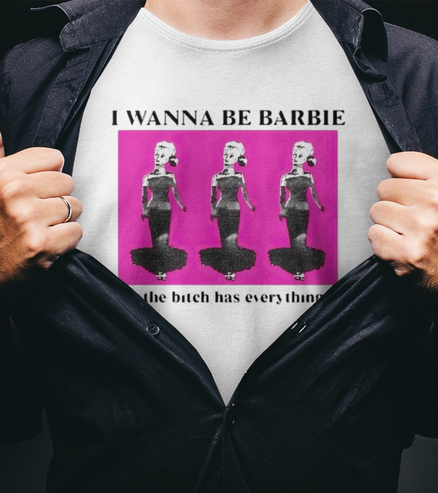 I Wanna Be Barbie The Bitch Has Everything Pink Trio Dolls T-Shirt