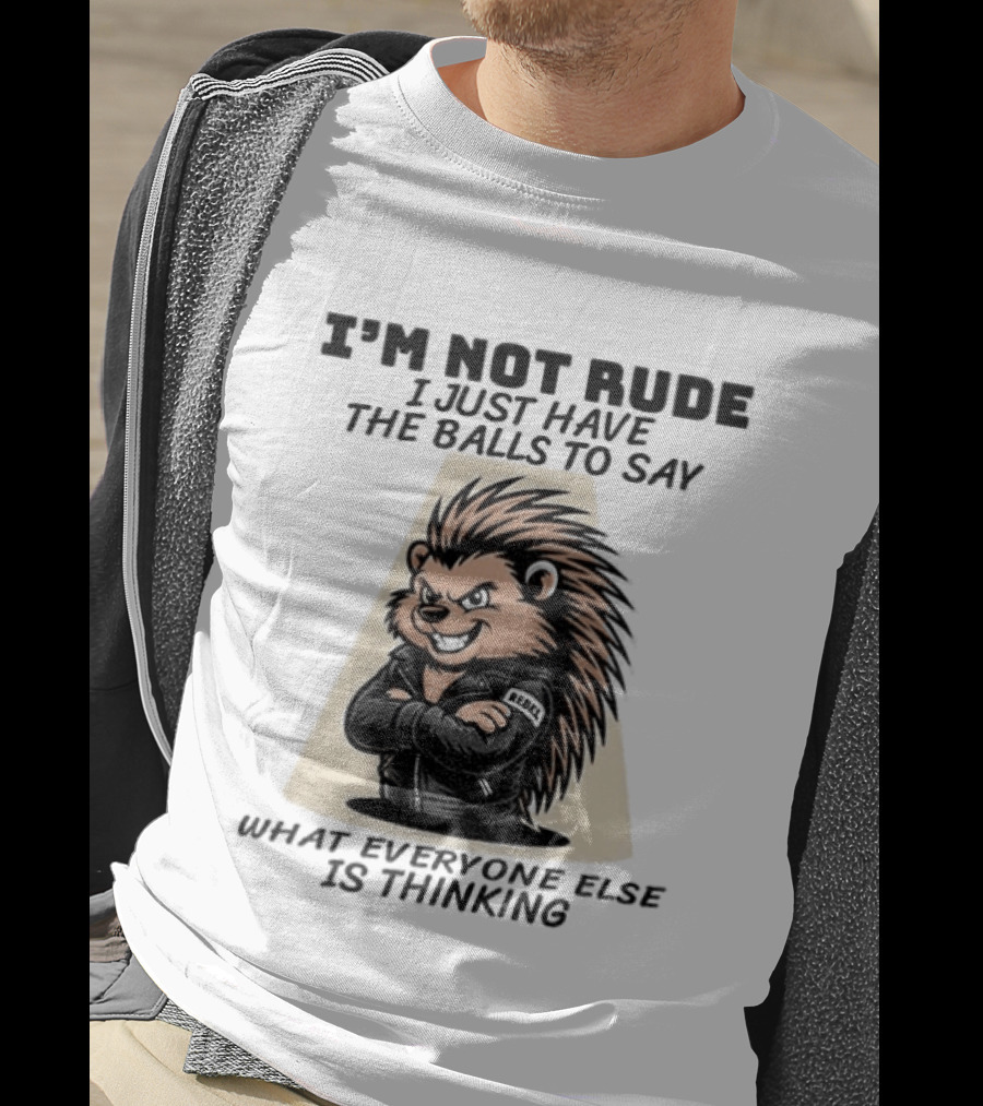 I'm Not Rude I Just Have The Balls To Say What Everyone Else Is Thinking Porcupine Gangster T-Shirt