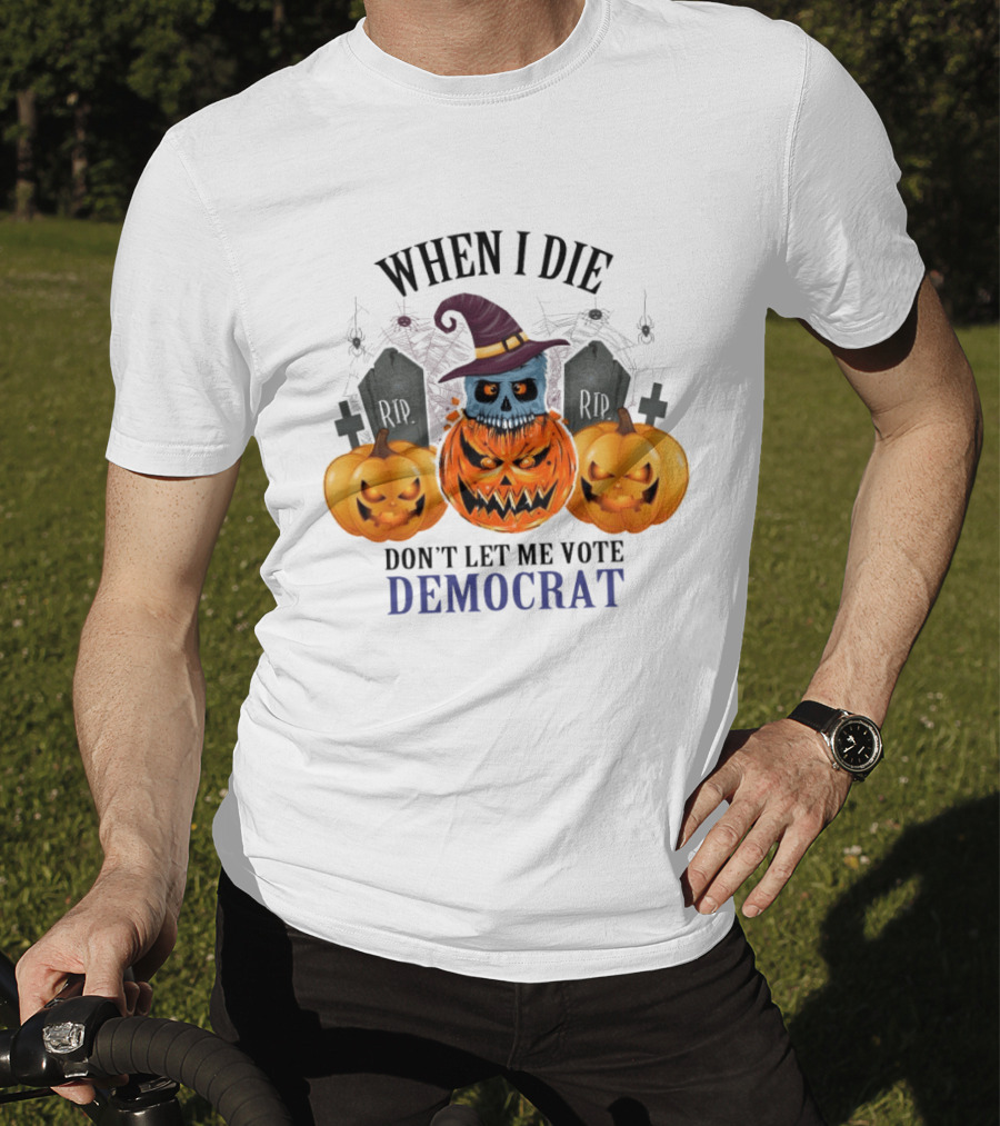 When I Die Don't Let Me Vote Democrat Skull Pumpkin Halloween 2024 T-Shirt