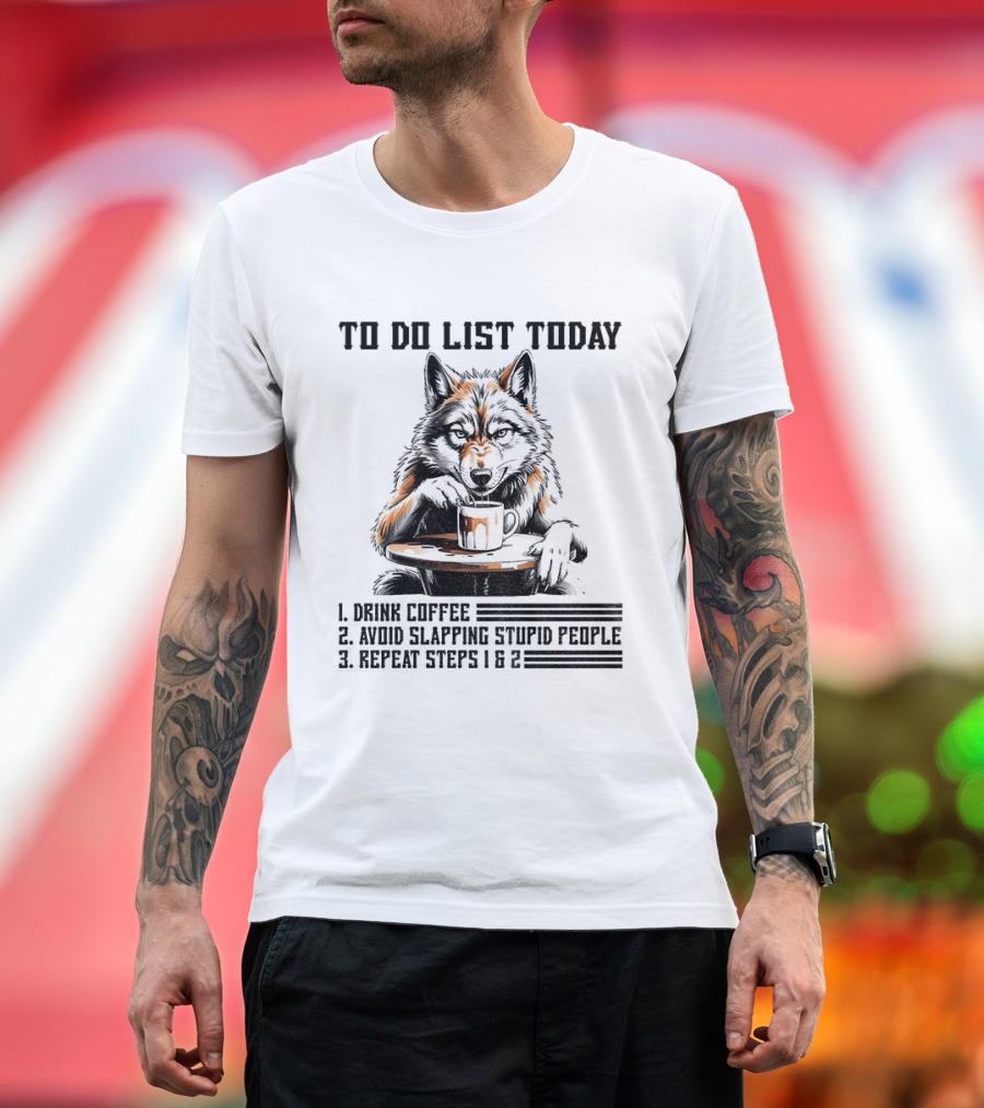 To Do List Today Wolf Drink Coffee Avoid Slapping Stupid People Repeat Steps 1 2 T-Shirt
