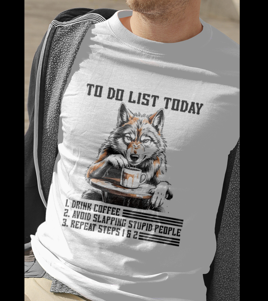 To Do List Today Wolf Drink Coffee Avoid Slapping Stupid People Repeat Steps 1 2 T-Shirt