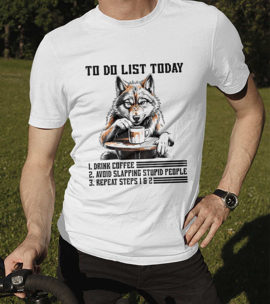 To Do List Today Wolf Drink Coffee Avoid Slapping Stupid People Repeat Steps 1 2 T-Shirt