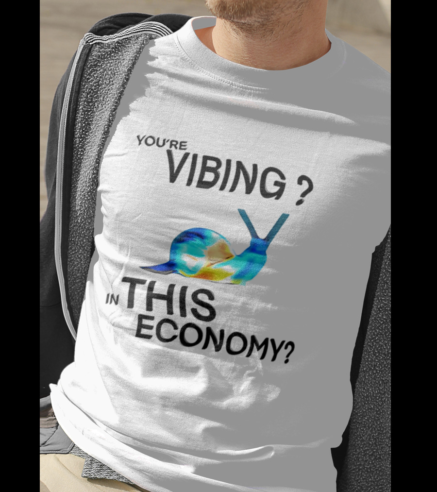 You're Vibing Snail In This Economy T-Shirt