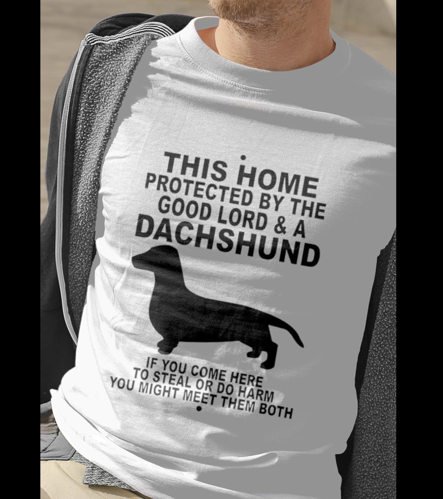 This Home Protected By The Good Lord And A Dachshund If You Come Here To Steal Or Do Harm You Might Meet Them Both T-Shirt