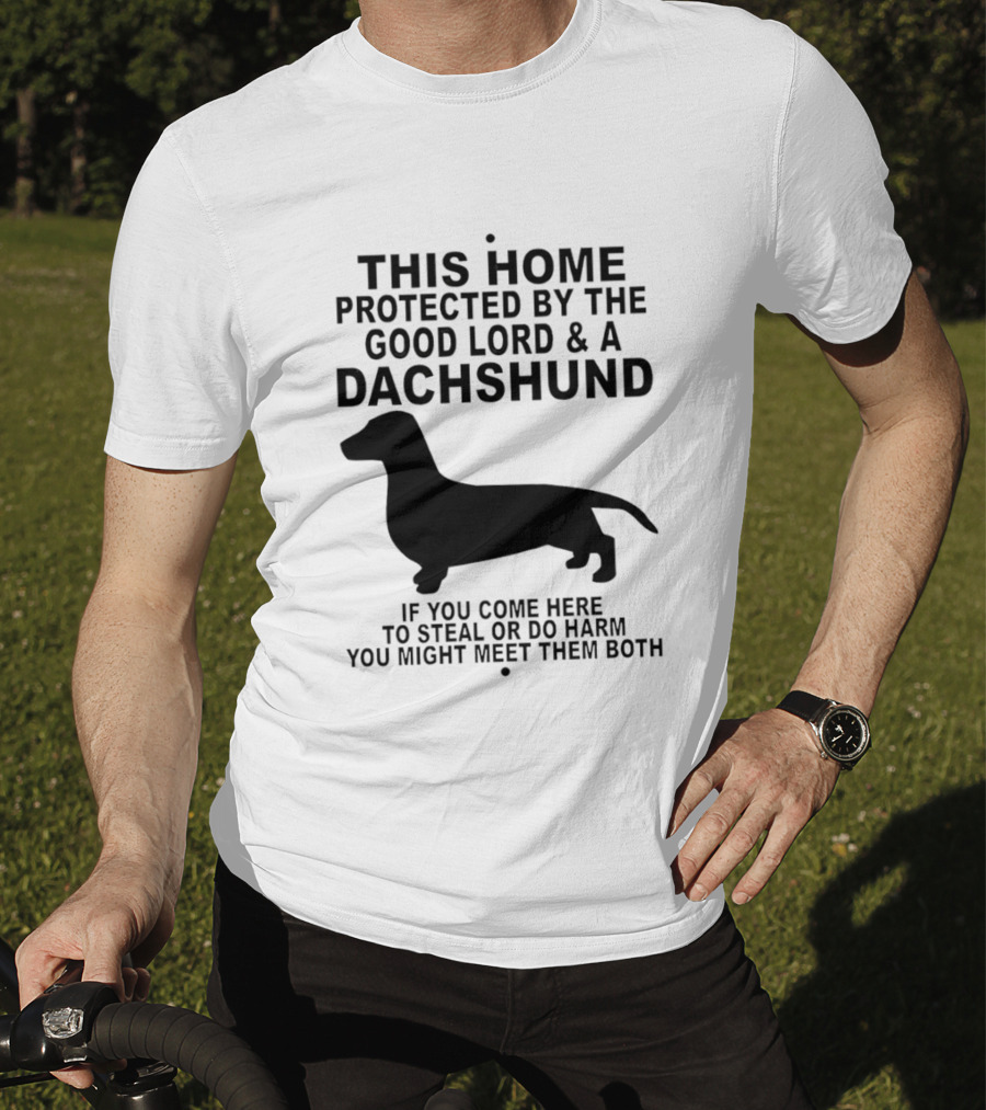 This Home Protected By The Good Lord And A Dachshund If You Come Here To Steal Or Do Harm You Might Meet Them Both T-Shirt