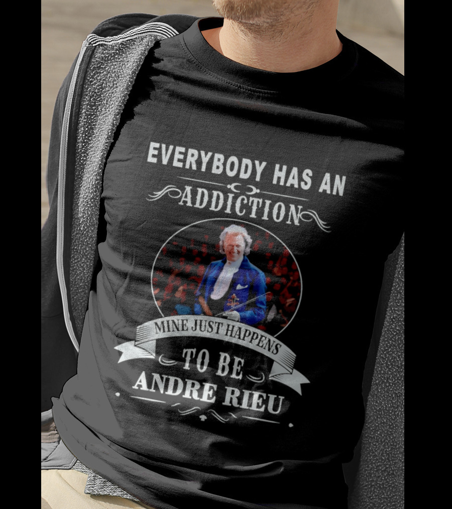 Andre Rieu Everybody Has An Addiction Mine Just Happens To Be Andre Rieu Violinist Fan T-Shirt