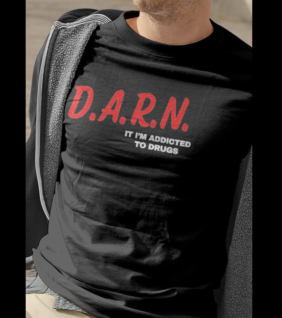 D.A.R.N. It I'm Addicted To Drugs T-Shirt