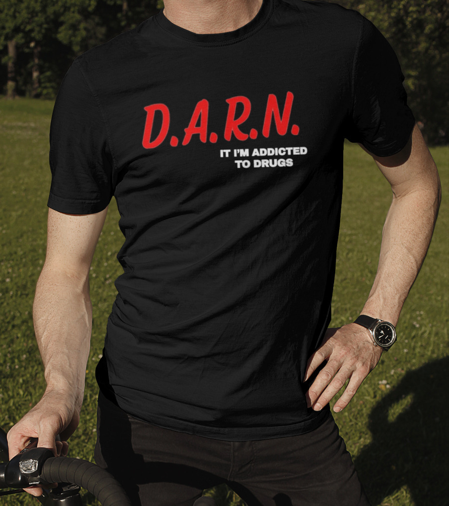 D.A.R.N. It I'm Addicted To Drugs T-Shirt
