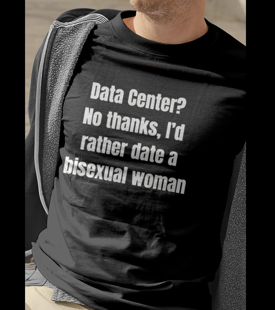 Data Center No Thanks I'd Rather Date A Bisexual Woman Fun Tech Humor T-Shirt