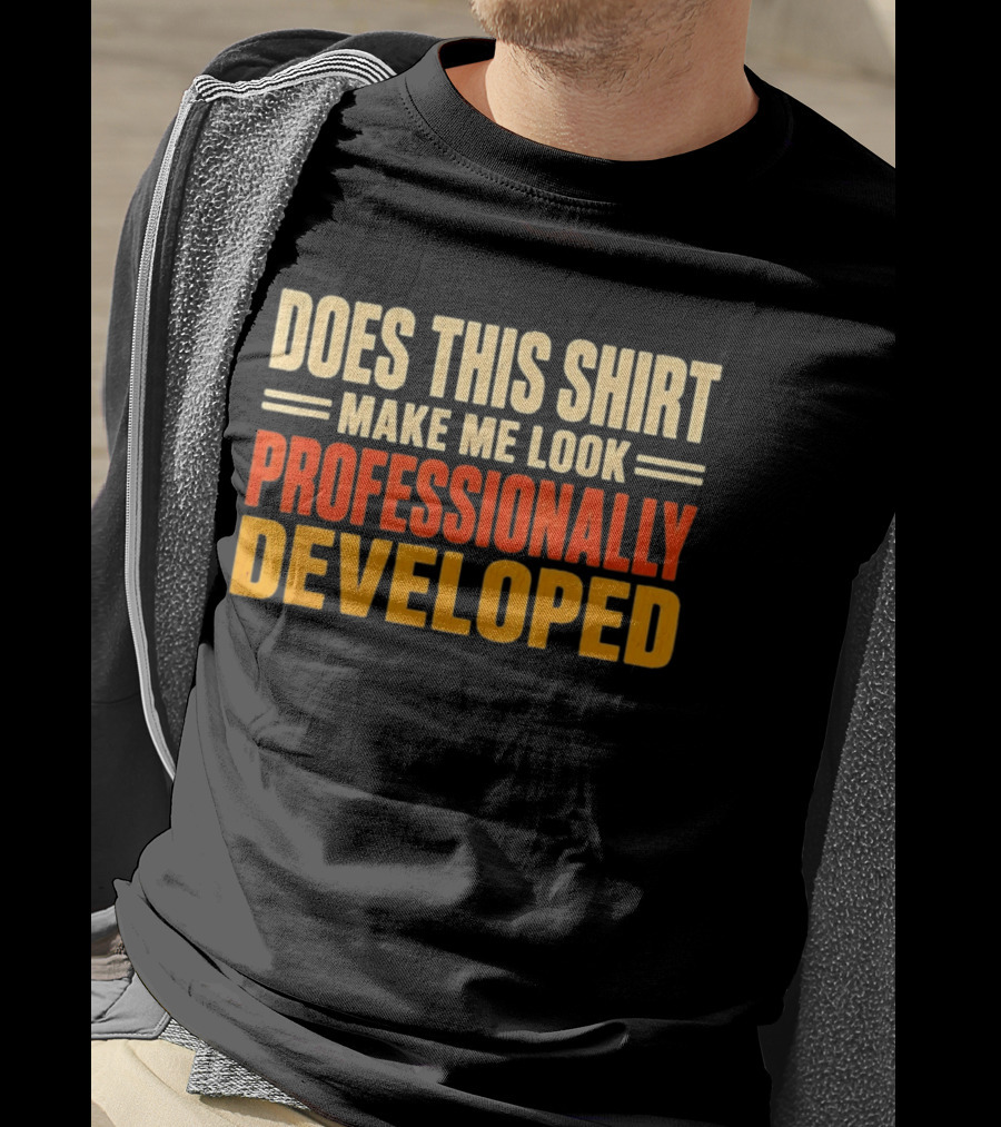 Does This Make Me Look Professionally Developed T-Shirt