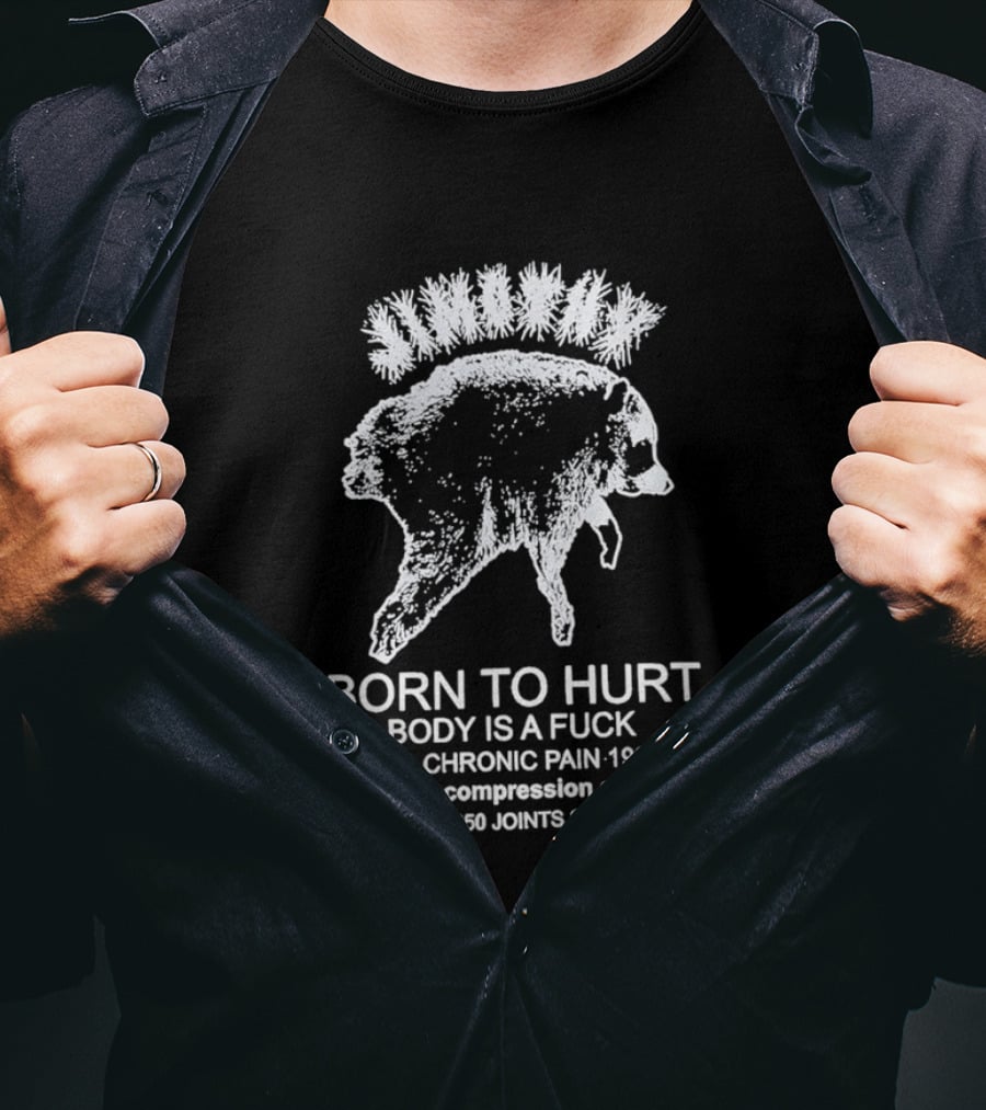Born To Hurt Body Is A Fuck Chronic Pain 1987 I Love Compression Gear Joints Supported T-Shirt