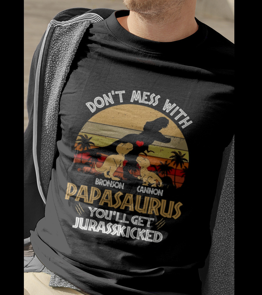 Bronson Cannon Papasaurus Don't Mess With You'll Get Jurasskicked Dinosaur Family T-Shirt