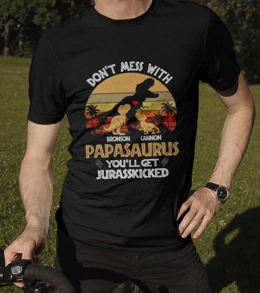 Bronson Cannon Papasaurus Don't Mess With You'll Get Jurasskicked Dinosaur Family T-Shirt