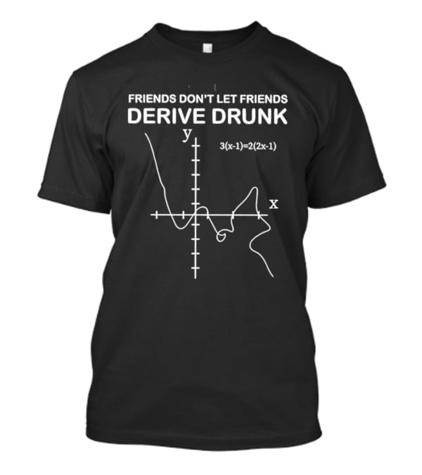 Friends Don't Let Friends Derive Drunk Math Humor Equation Graph T-Shirt