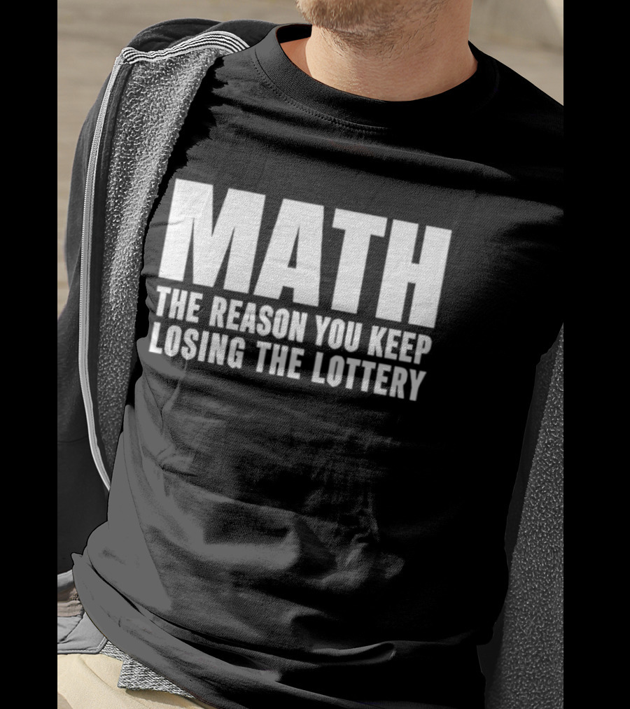 MATH The Reason You Keep Losing The Lottery T-Shirt