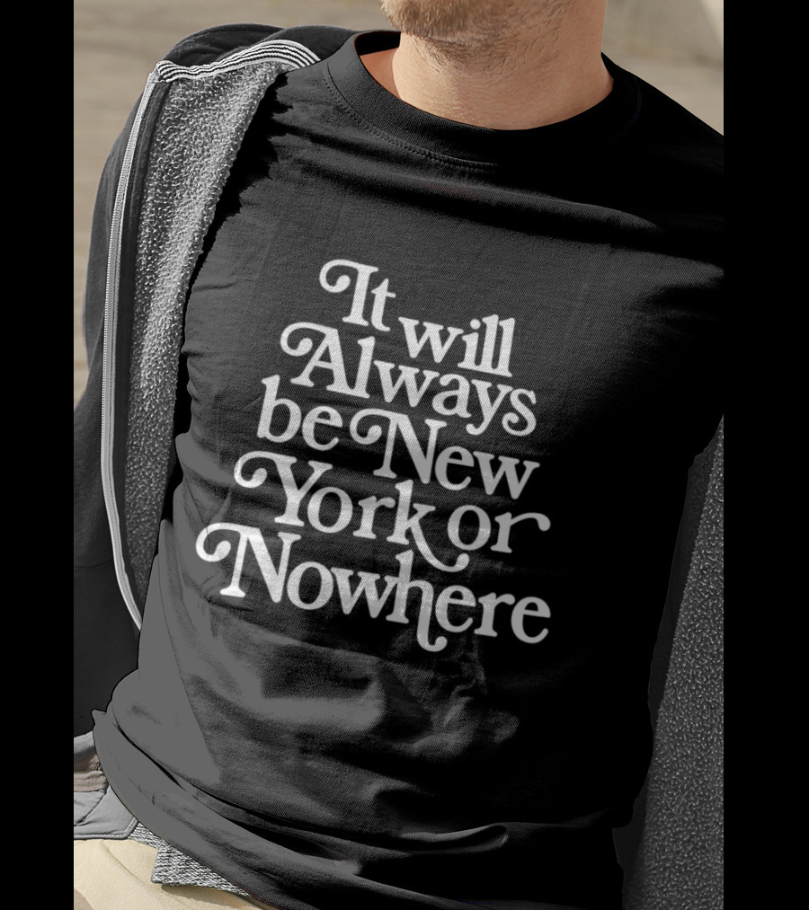 It Will Always Be New York Or Nowhere T-Shirt