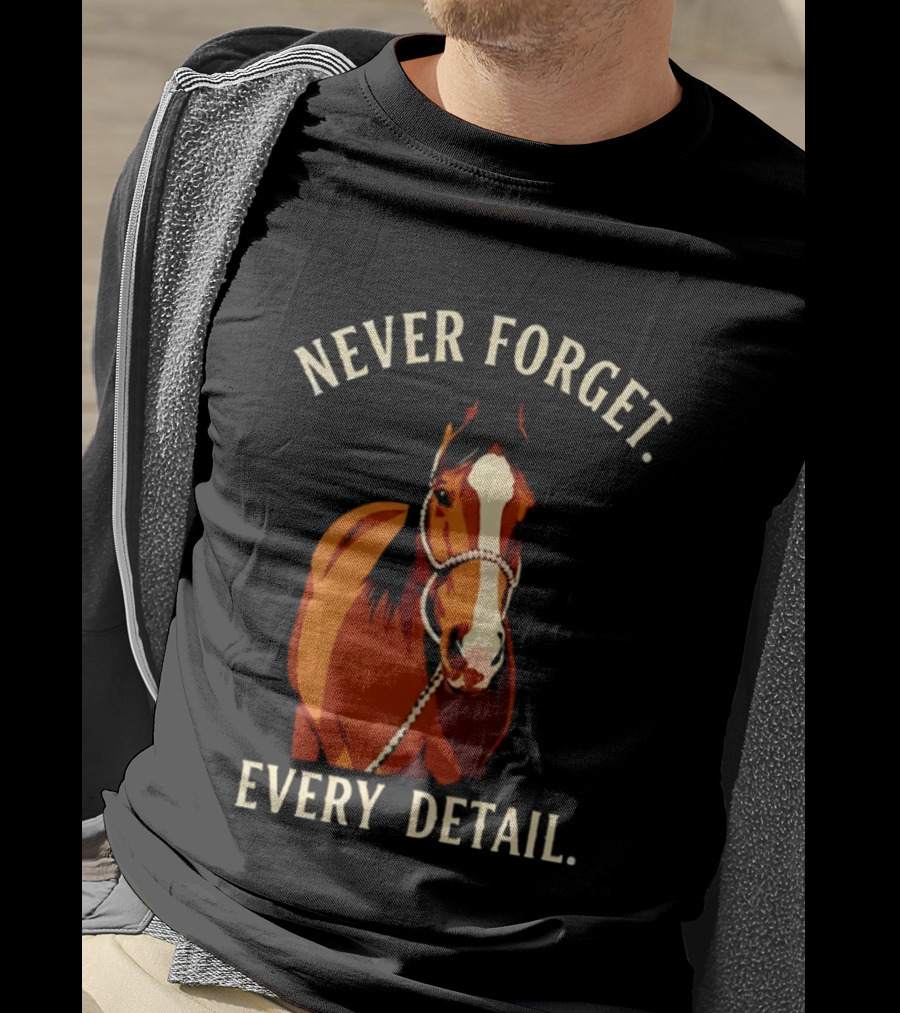 Never Forget Every Detail Horse T-Shirt