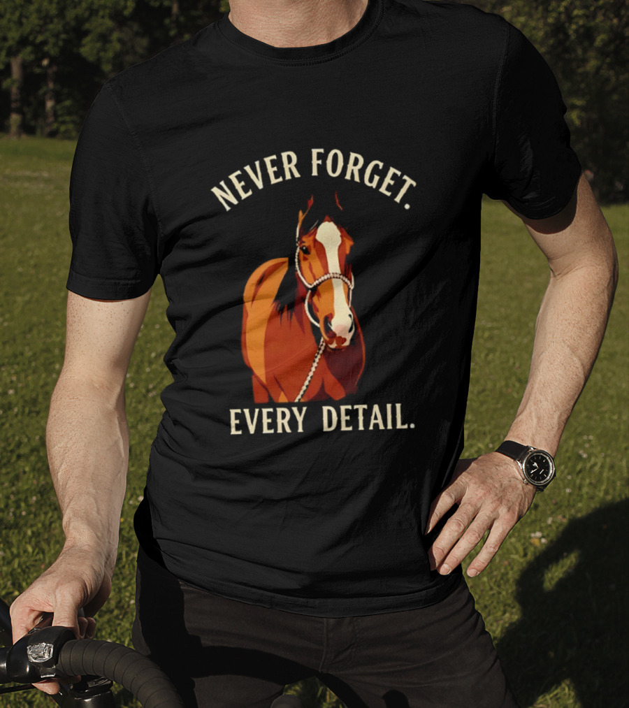 Never Forget Every Detail Horse T-Shirt