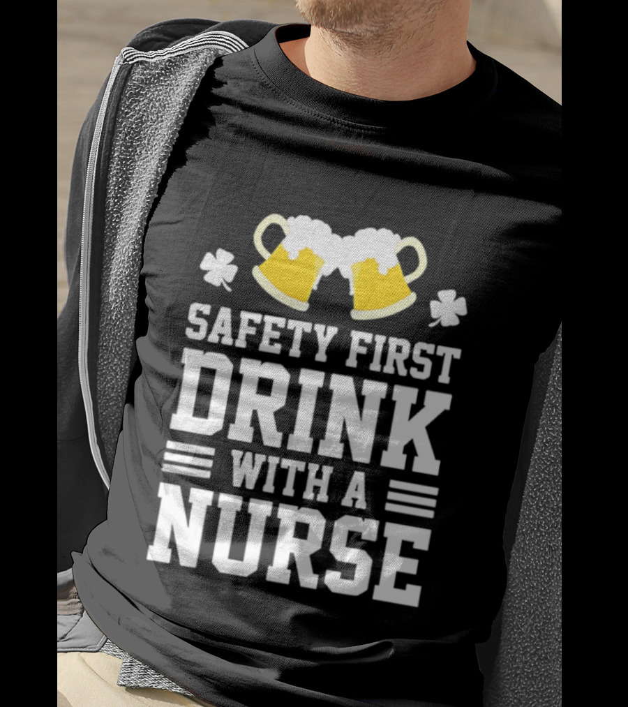 Safety First Drink With A Nurse Beer S T-Shirt