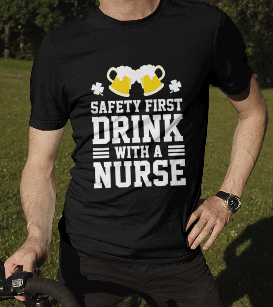 Safety First Drink With A Nurse Beer S T-Shirt