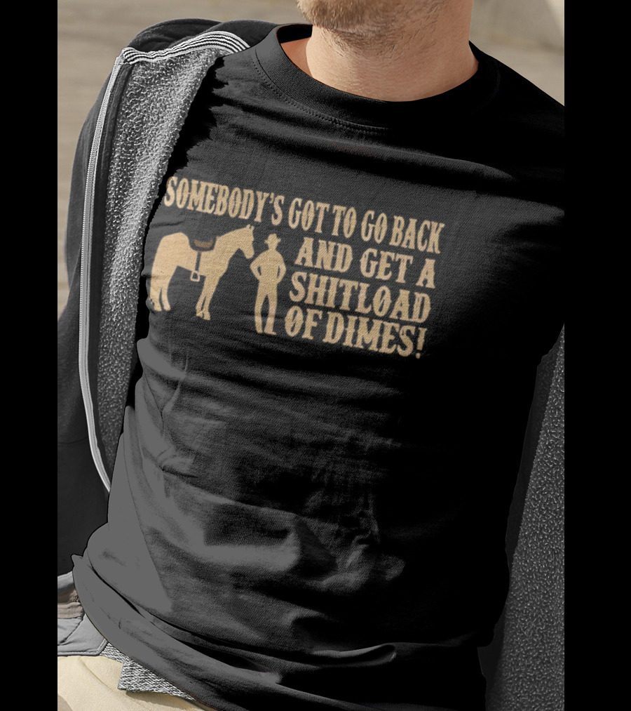 Somebody's Got To Go Back And Get A Shitload Of Dimes Cowboy Horse Scene T-Shirt