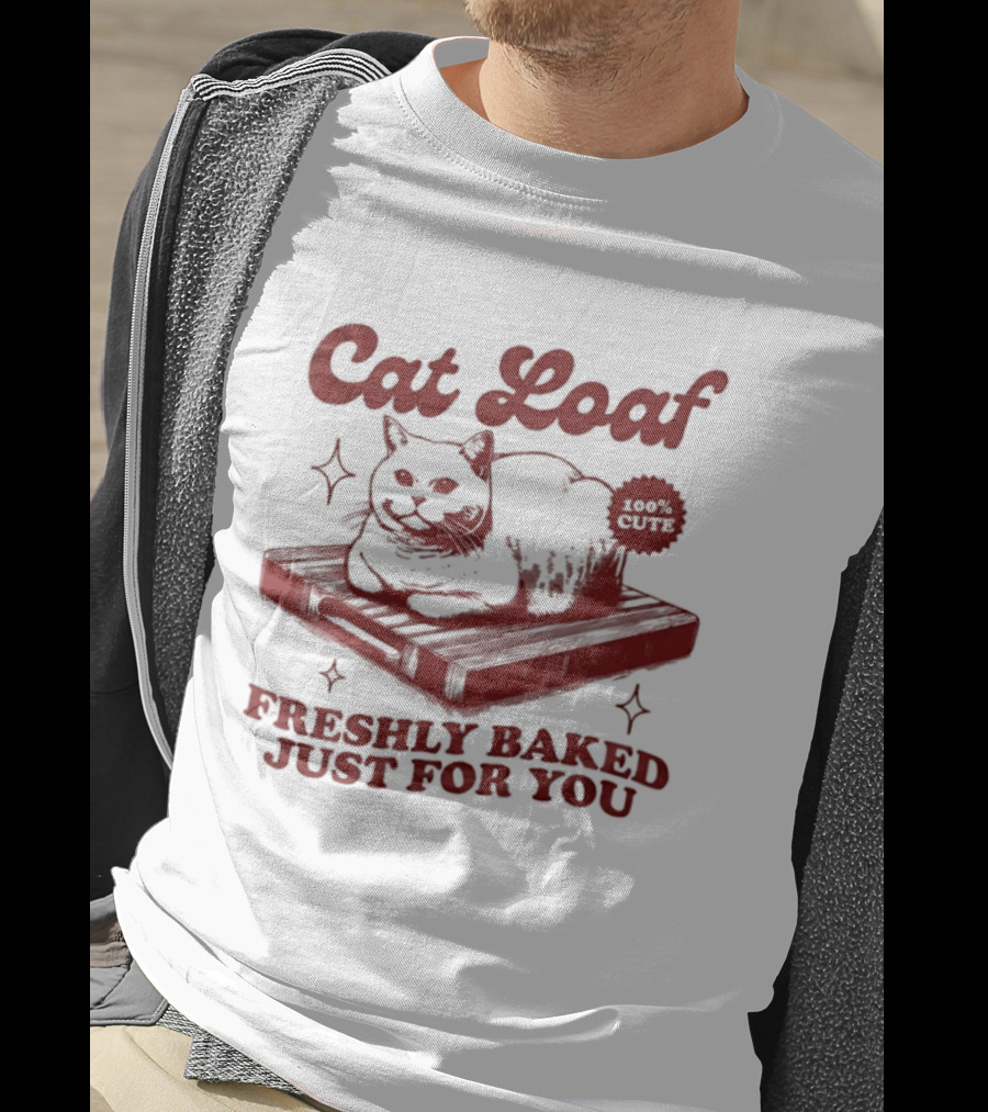 Cat Loaf Freshly Baked Just For You Feline Bread Pun With Cute Cat T-Shirt
