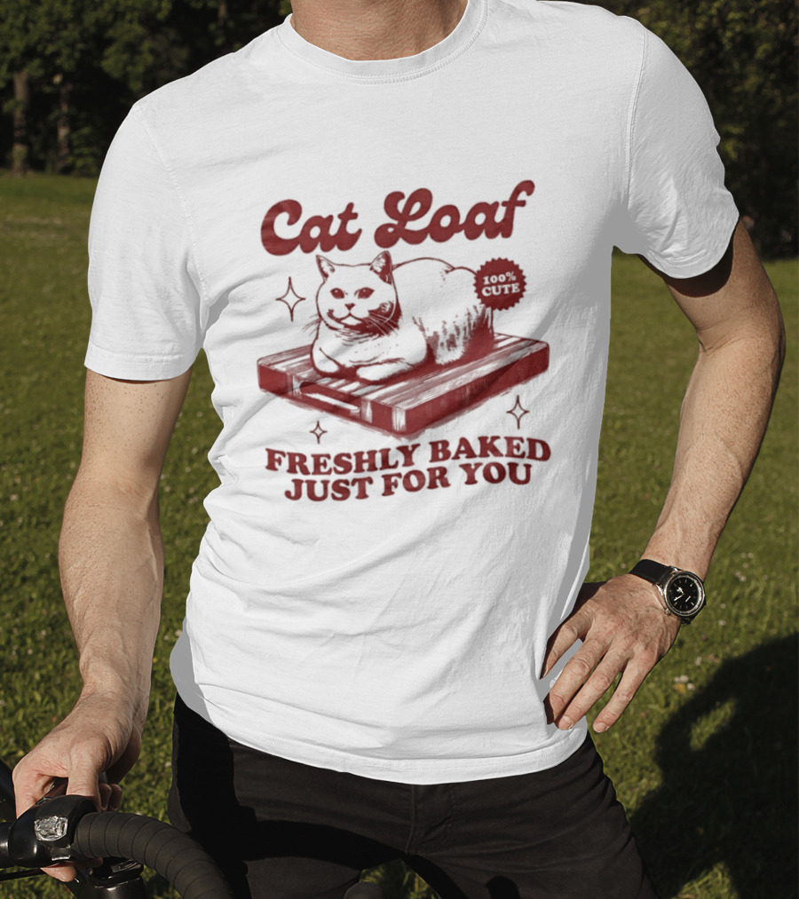 Cat Loaf Freshly Baked Just For You Feline Bread Pun With Cute Cat T-Shirt