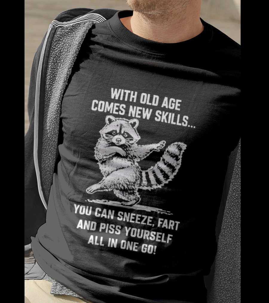 With Old Age Comes New Skills Sneeze Fart Piss Yourself Raccoon T-Shirt
