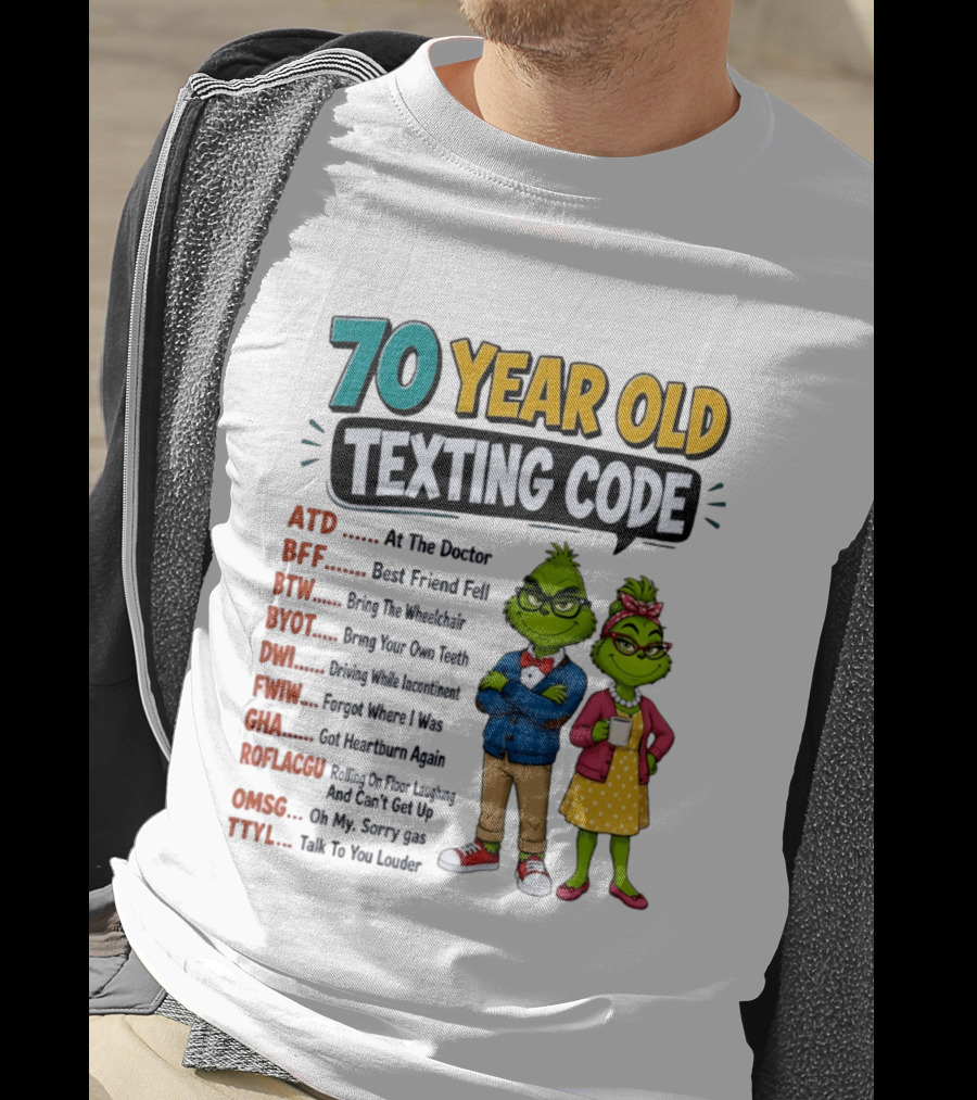 70 Year Old Texting Code Grinch ATD BFF BTW BYOT DWI FWIW GHA ROFLACGU OMGSG TTYL T-Shirt