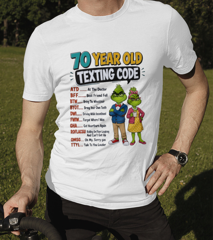 70 Year Old Texting Code Grinch ATD BFF BTW BYOT DWI FWIW GHA ROFLACGU OMGSG TTYL T-Shirt